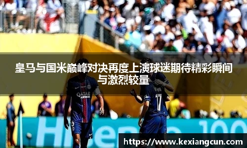 皇马与国米巅峰对决再度上演球迷期待精彩瞬间与激烈较量